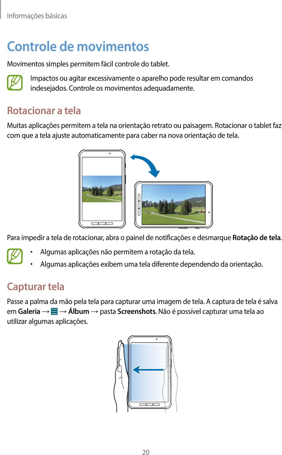 Rotacionar o tablet faz com que a tela ajuste automaticamente para caber na nova orientação de tela. Para impedir a tela de rotacionar, abra o painel de notificações e desmarque Rotação de tela.