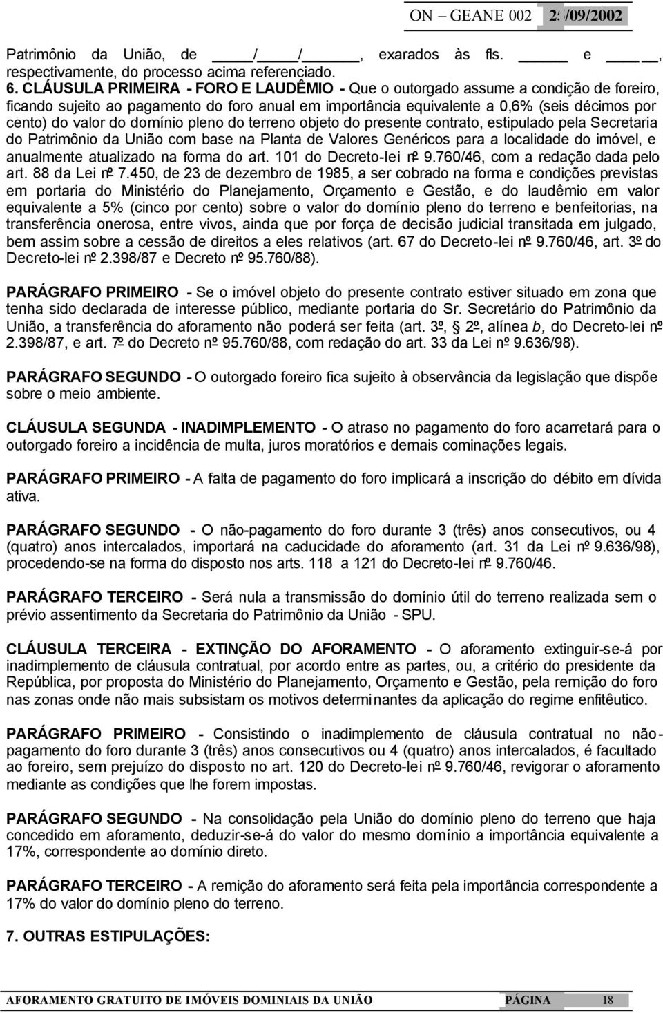 domínio pleno do terreno objeto do presente contrato, estipulado pela Secretaria do Patrimônio da União com base na Planta de Valores Genéricos para a localidade do imóvel, e anualmente atualizado na