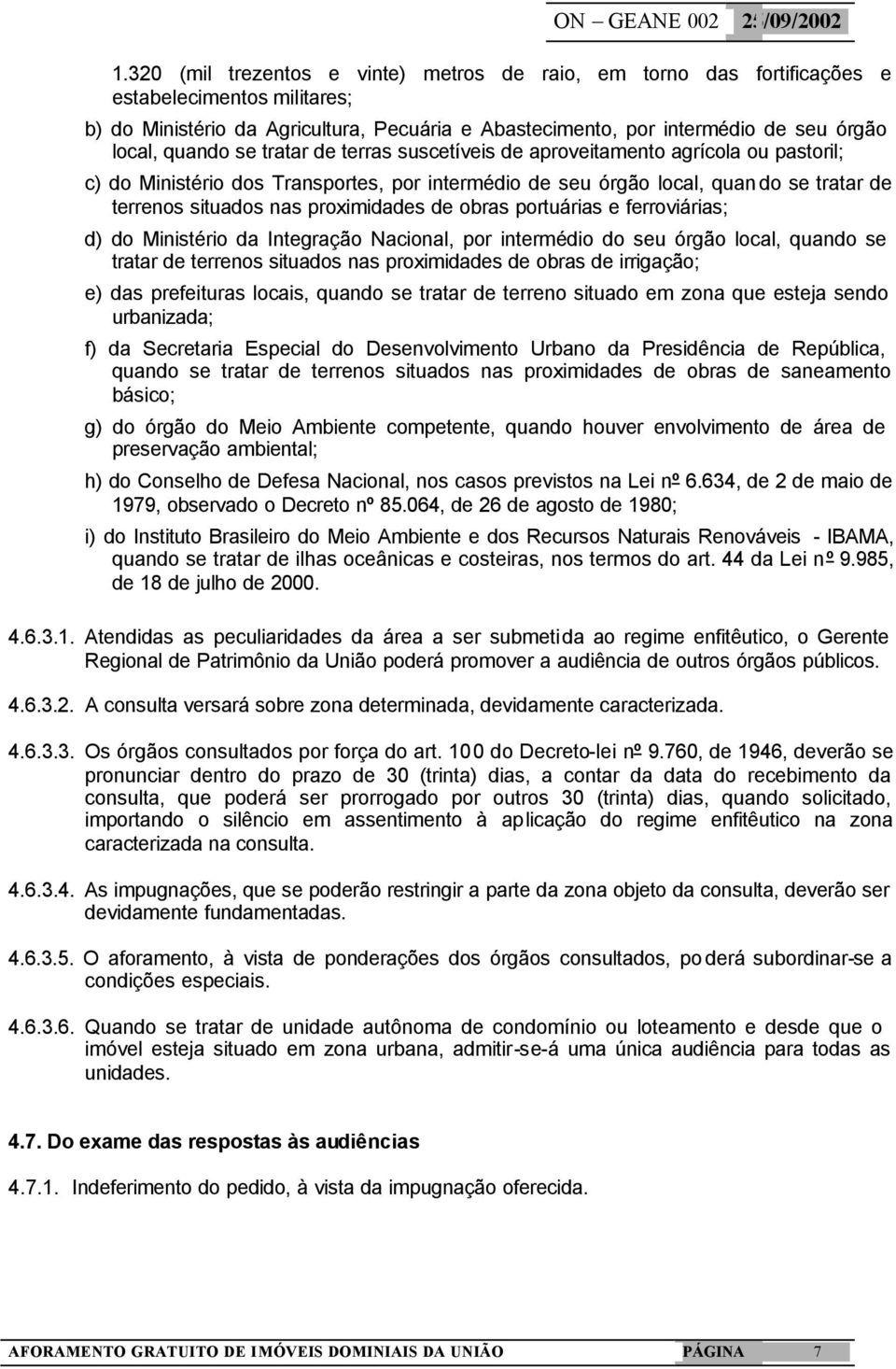 proximidades de obras portuárias e ferroviárias; d) do Ministério da Integração Nacional, por intermédio do seu órgão local, quando se tratar de terrenos situados nas proximidades de obras de