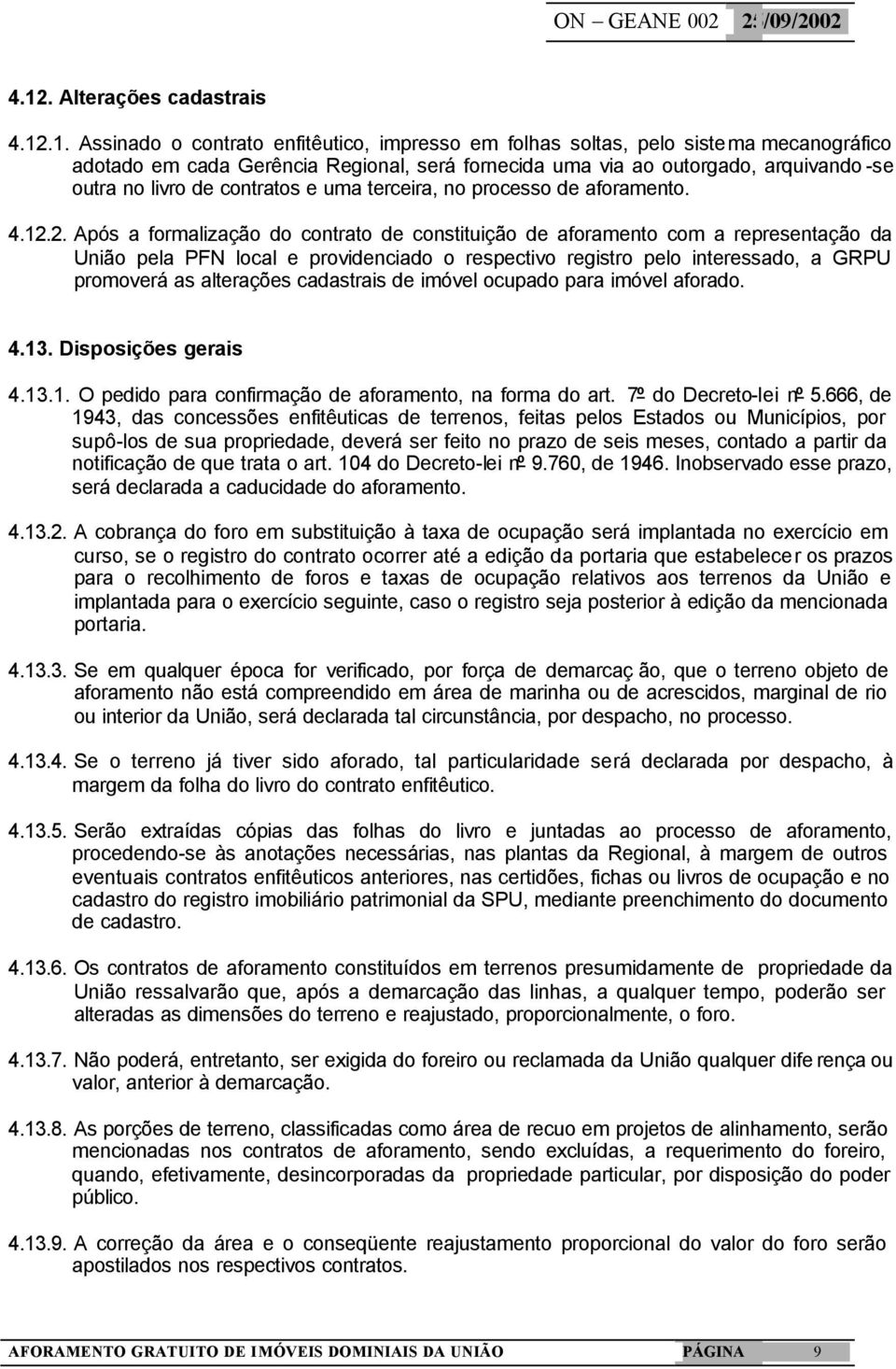 2. Após a formalização do contrato de constituição de aforamento com a representação da União pela PFN local e providenciado o respectivo registro pelo interessado, a GRPU promoverá as alterações