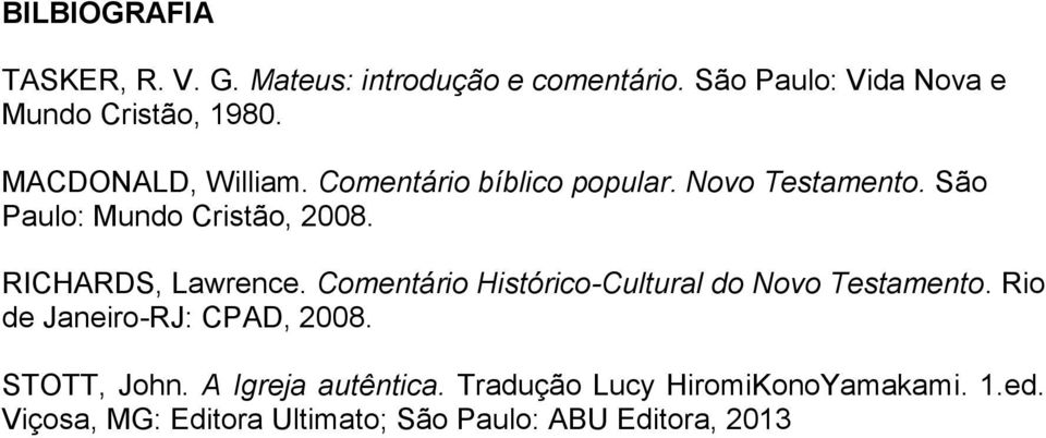 RICHARDS, Lawrence. Comentário Histórico-Cultural do Novo Testamento. Rio de Janeiro-RJ: CPAD, 2008.