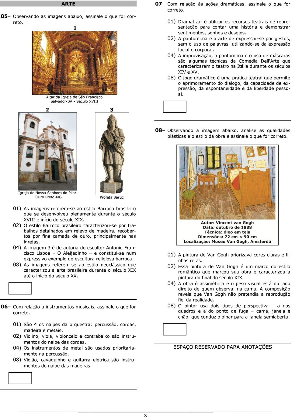 02) A pantomima é a arte de expressar-se por gestos, sem o uso de palavras, utilizando-se da expressão facial e corporal.