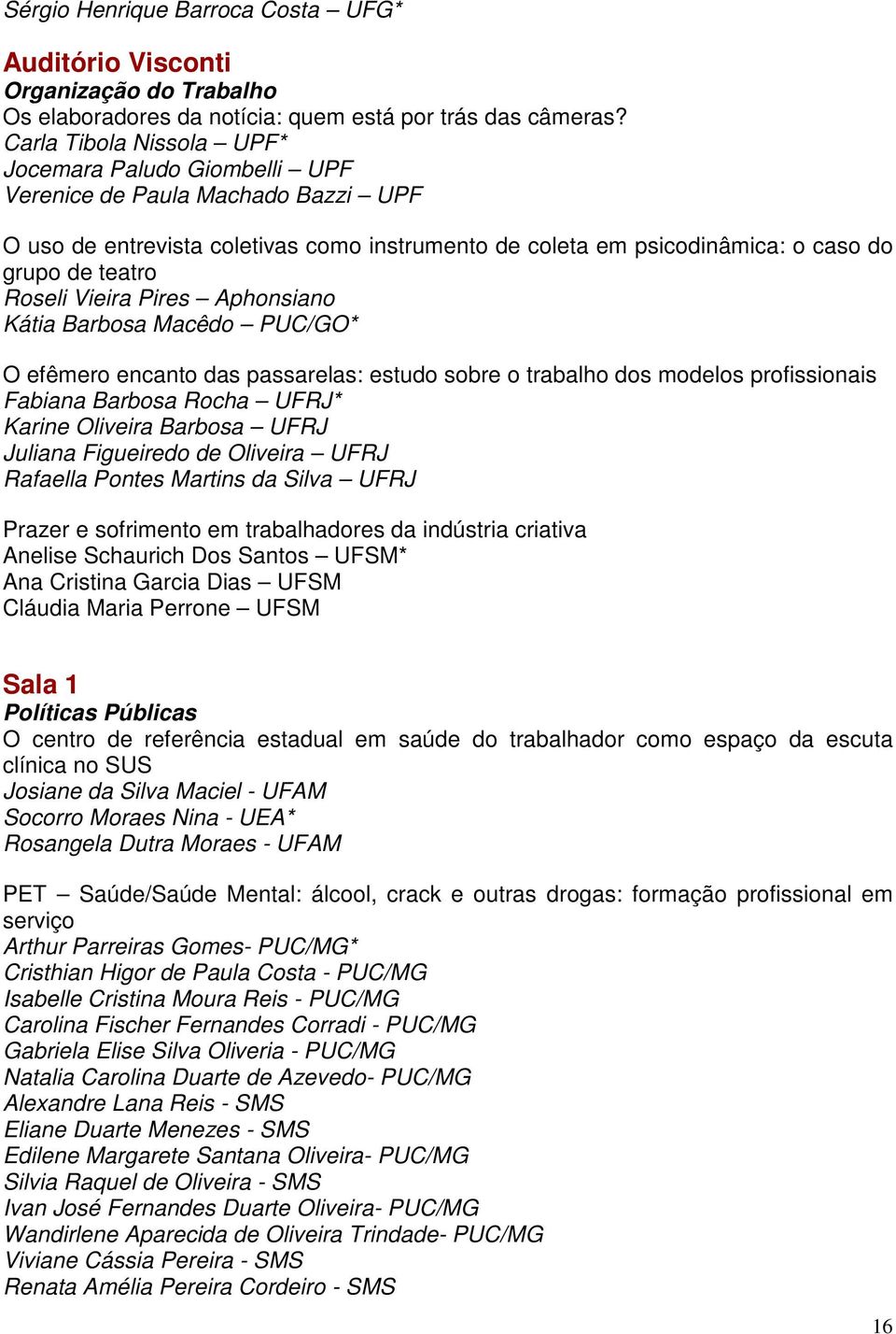 Vieira Pires Aphonsiano Kátia Barbosa Macêdo PUC/GO* O efêmero encanto das passarelas: estudo sobre o trabalho dos modelos profissionais Fabiana Barbosa Rocha UFRJ* Karine Oliveira Barbosa UFRJ