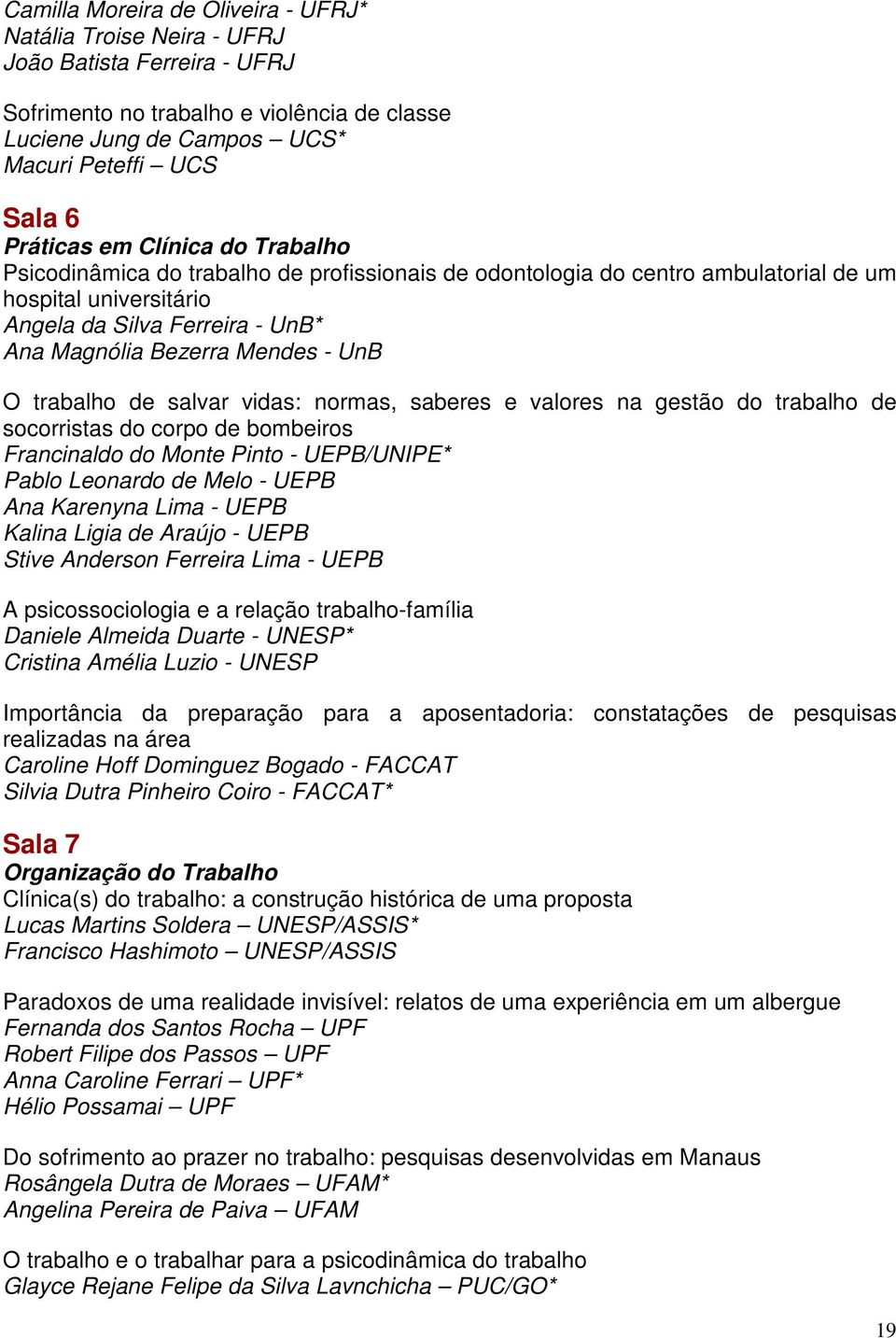 Mendes - UnB O trabalho de salvar vidas: normas, saberes e valores na gestão do trabalho de socorristas do corpo de bombeiros Francinaldo do Monte Pinto - UEPB/UNIPE* Pablo Leonardo de Melo - UEPB