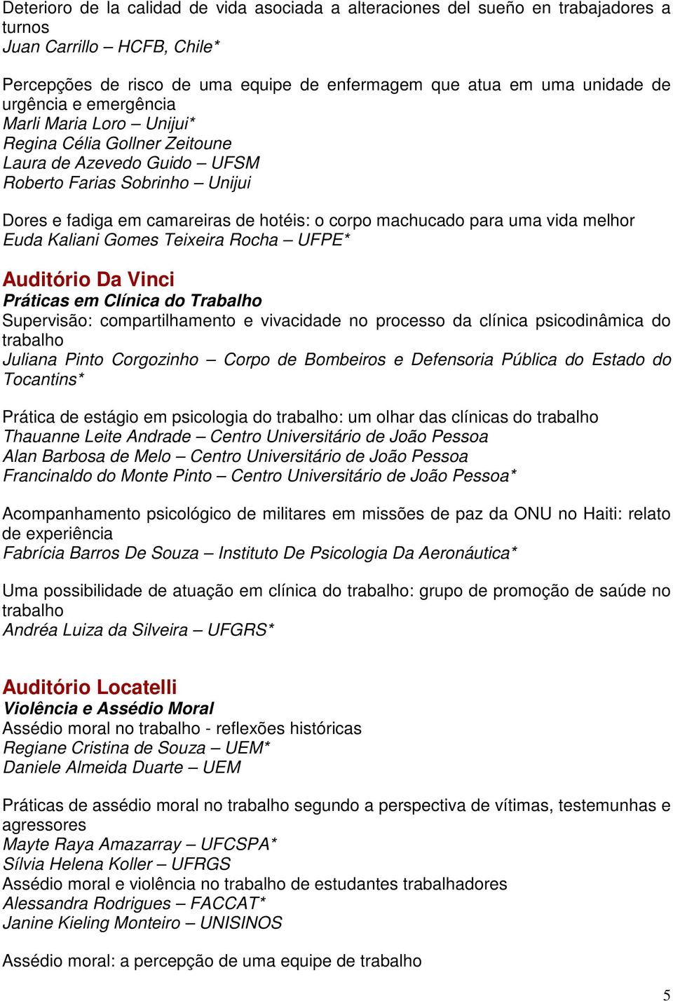 uma vida melhor Euda Kaliani Gomes Teixeira Rocha UFPE* Auditório Da Vinci Práticas em Clínica do Trabalho Supervisão: compartilhamento e vivacidade no processo da clínica psicodinâmica do trabalho