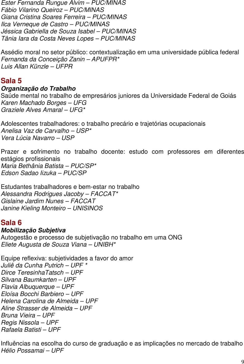 do Trabalho Saúde mental no trabalho de empresários juniores da Universidade Federal de Goiás Karen Machado Borges UFG Graziele Alves Amaral UFG* Adolescentes trabalhadores: o trabalho precário e