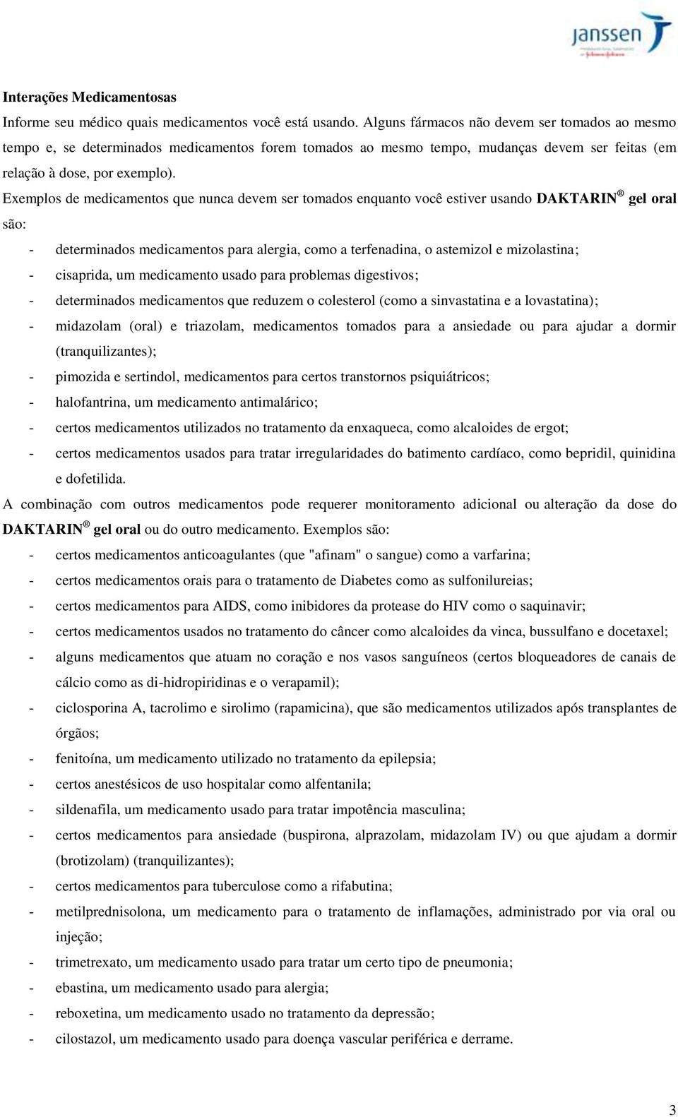 Exemplos de medicamentos que nunca devem ser tomados enquanto você estiver usando DAKTARIN gel oral são: - determinados medicamentos para alergia, como a terfenadina, o astemizol e mizolastina; -