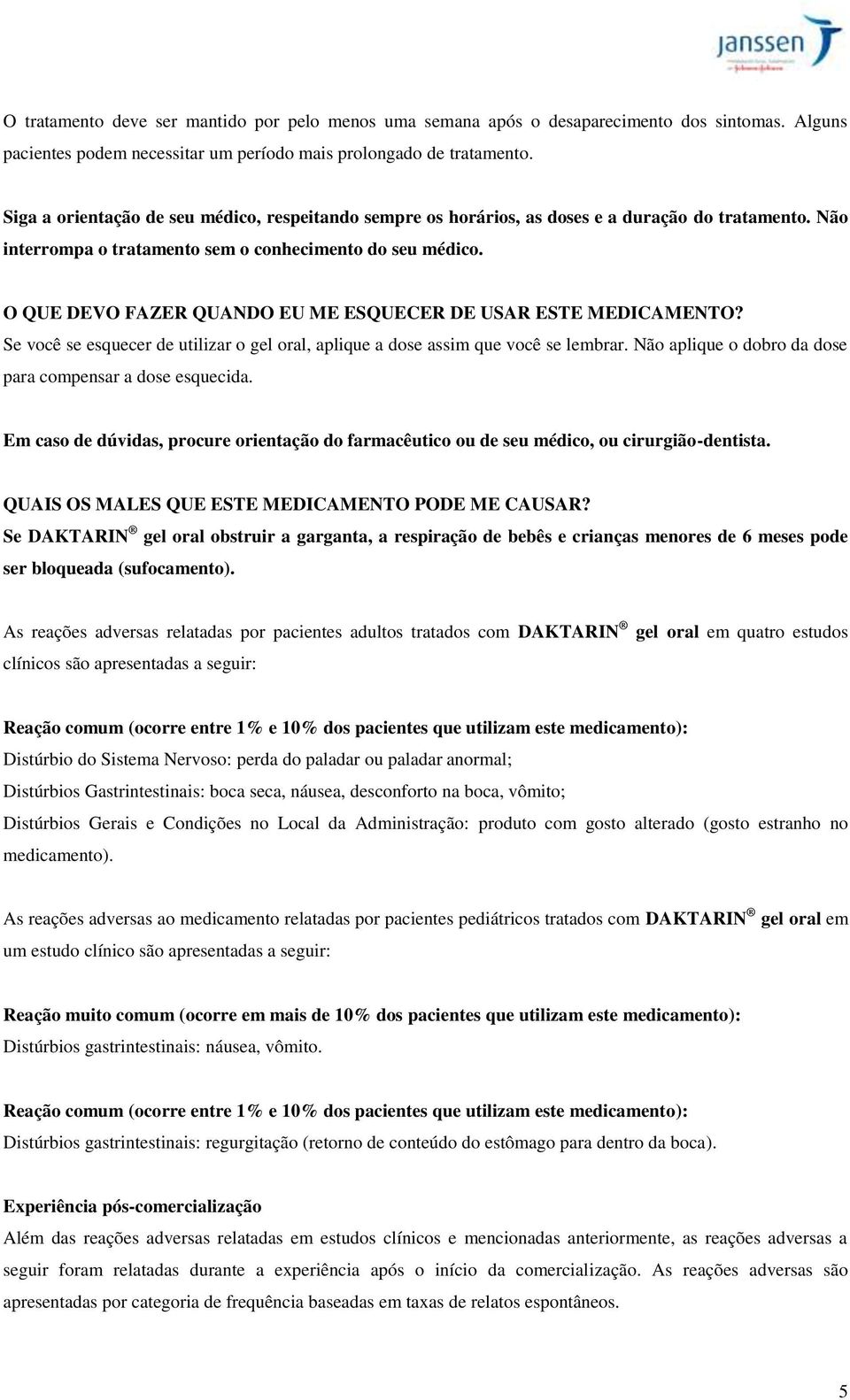 O QUE DEVO FAZER QUANDO EU ME ESQUECER DE USAR ESTE MEDICAMENTO? Se você se esquecer de utilizar o gel oral, aplique a dose assim que você se lembrar.