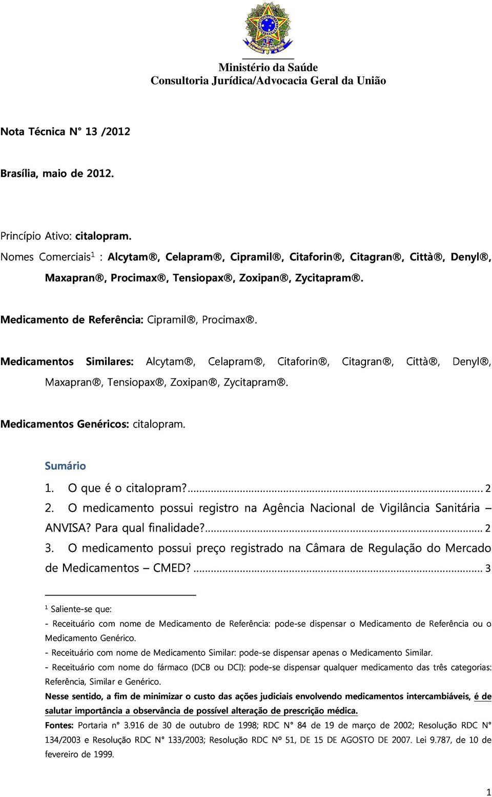 Citaforin, Citagran, Città, Denyl, Medicamentos Sumário Genéricos: citalopram. 1. 2. que é o citalopram? 3. ANVISA? O medicamento medicamento Para qual finalidade?