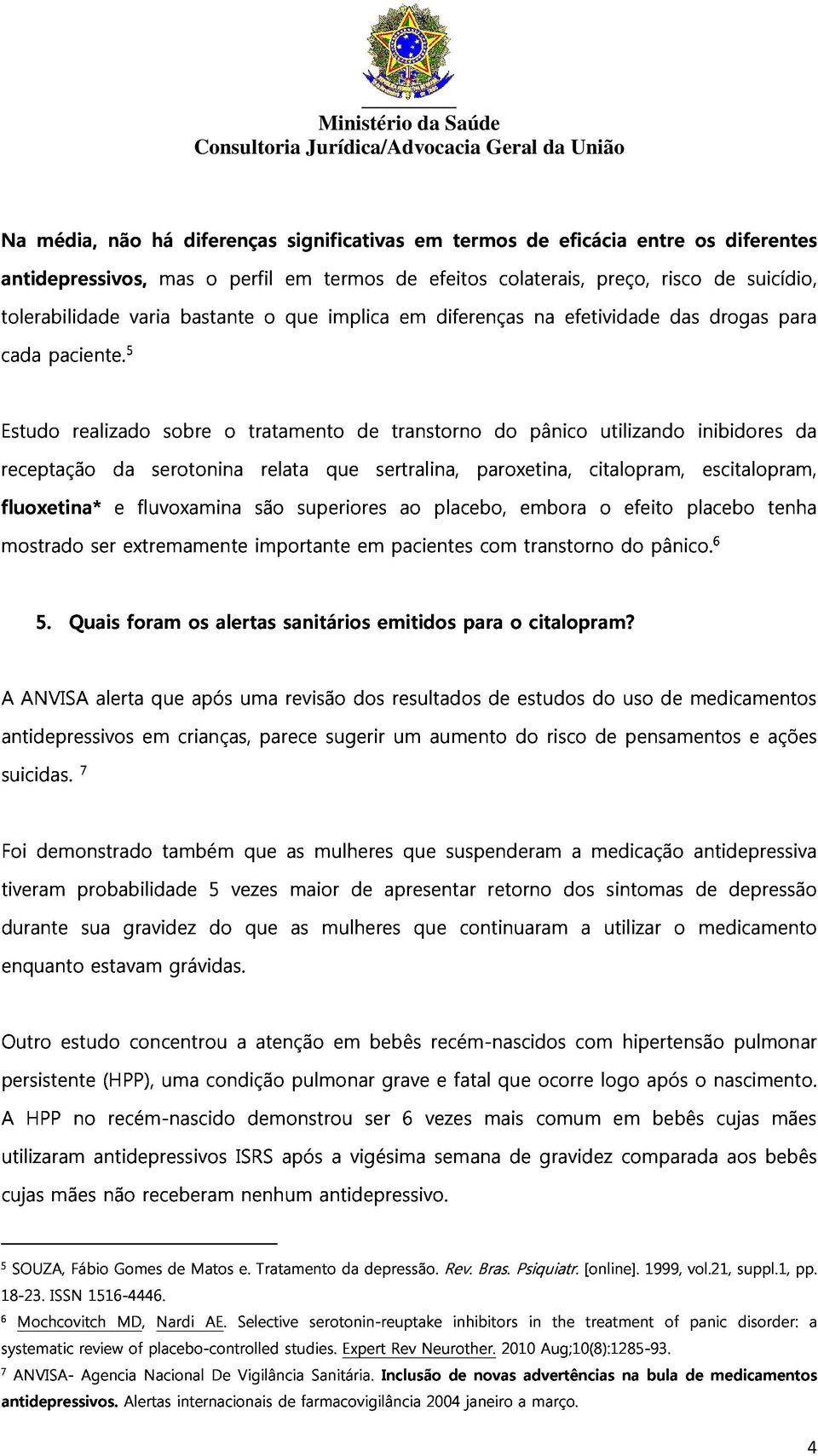 5 das drogas para receptação fluoxetina* Estudo realizado da e fluvoxamina serotonina sobre o tratamento são relata superiores que de sertralina, transtorno ao placebo, paroxetina, do embora pânico