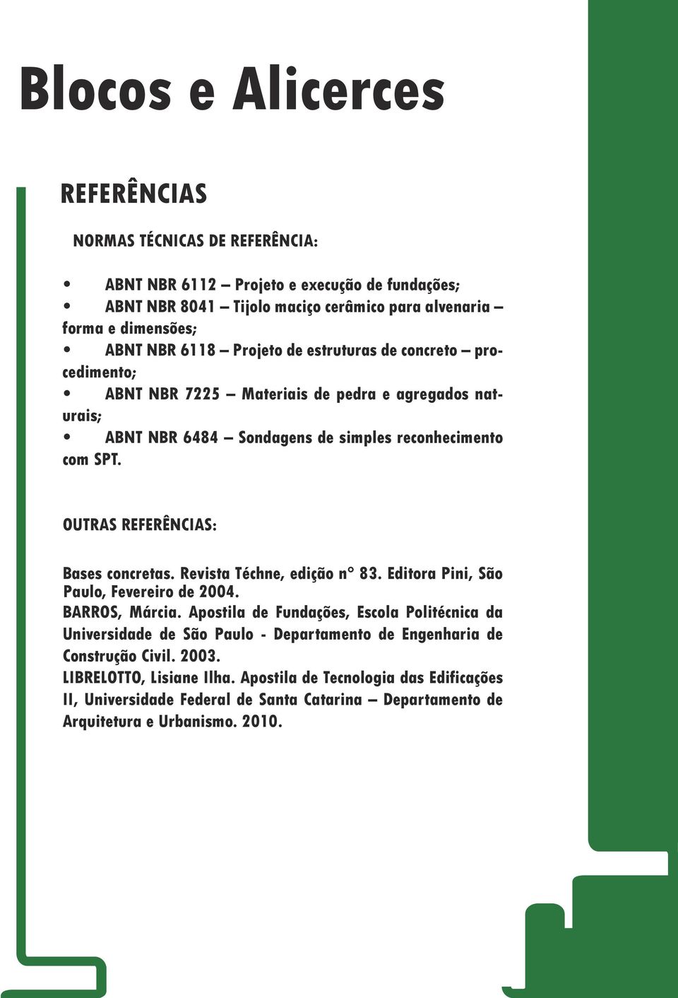 OUTRAS REFERÊNCIAS: Bases concretas. Revista Téchne, edição n 83. Editora Pini, São Paulo, Fevereiro de 2004. BARROS, Márcia.