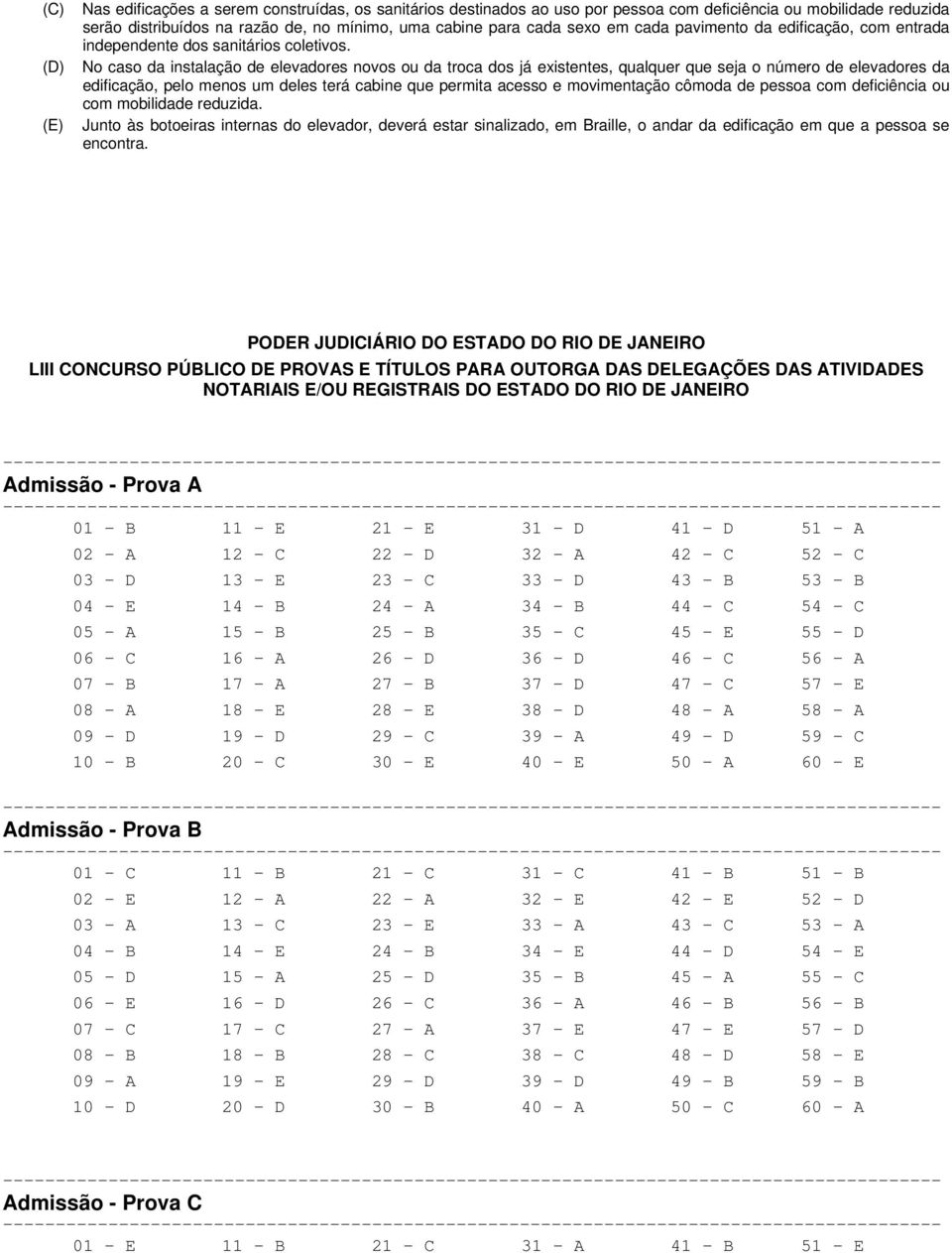 No caso da instalação de elevadores novos ou da troca dos já existentes, qualquer que seja o número de elevadores da edificação, pelo menos um deles terá cabine que permita acesso e movimentação