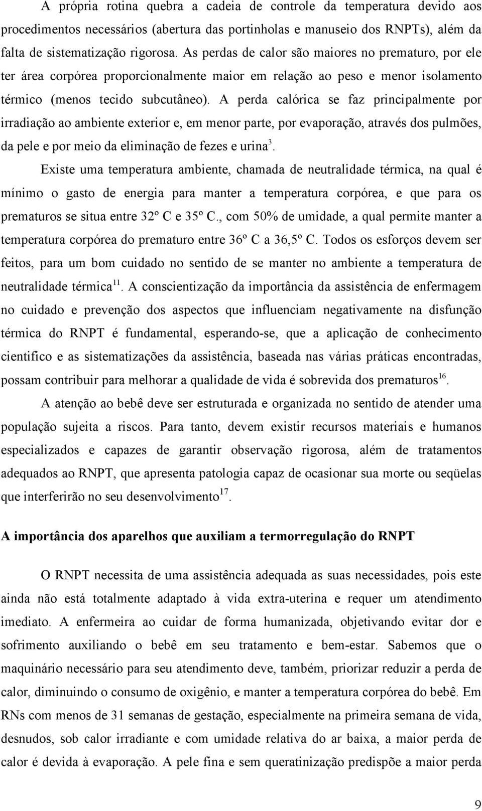 A perda calórica se faz principalmente por irradiação ao ambiente exterior e, em menor parte, por evaporação, através dos pulmões, da pele e por meio da eliminação de fezes e urina 3.