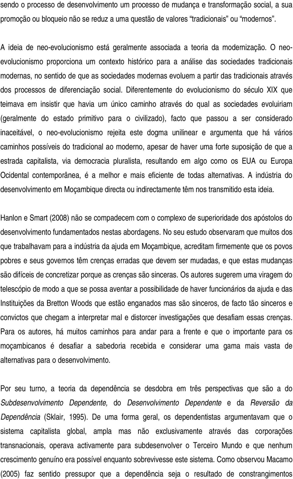 O neoevolucionismo proporciona um contexto histórico para a análise das sociedades tradicionais modernas, no sentido de que as sociedades modernas evoluem a partir das tradicionais através dos