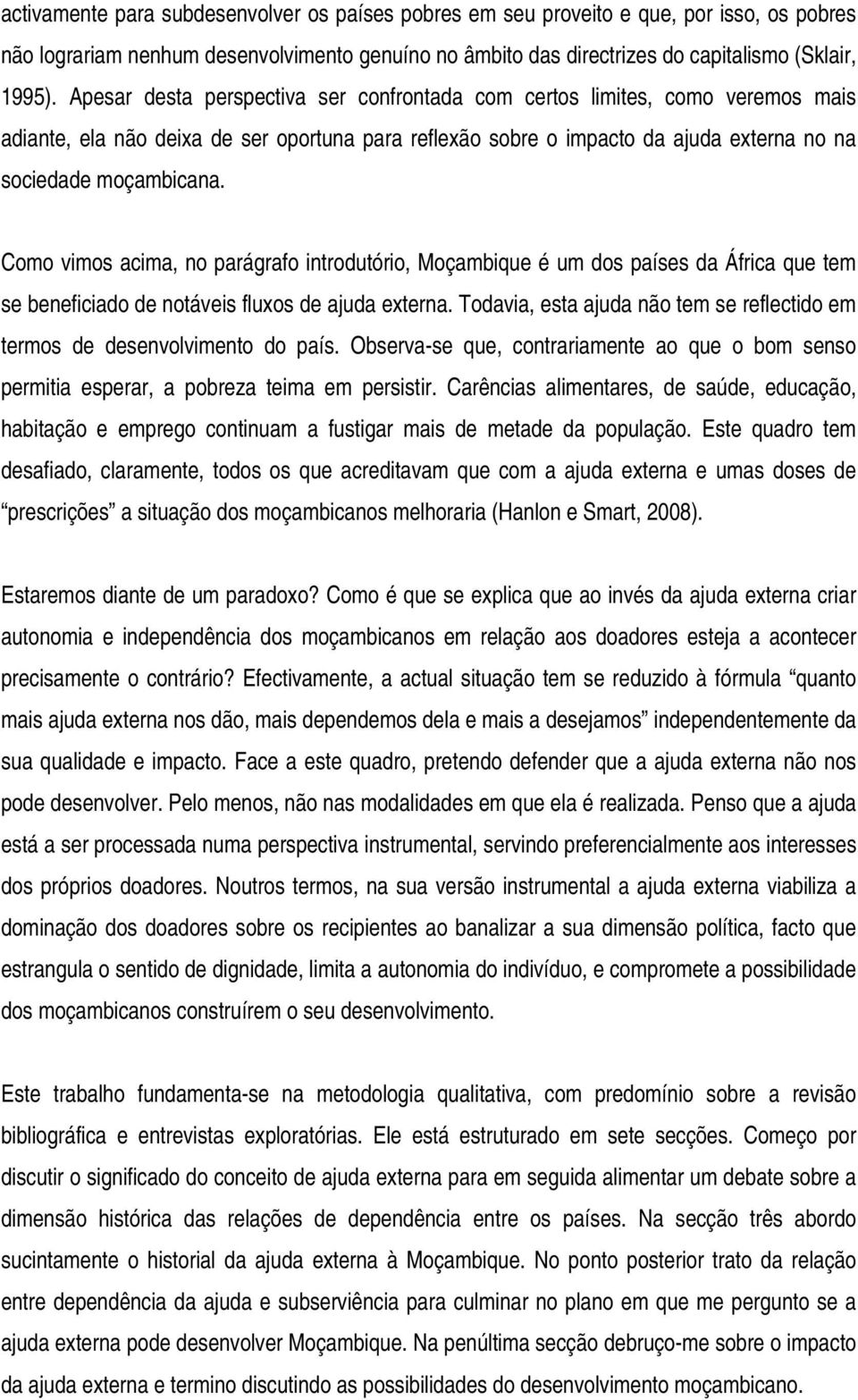 Como vimos acima, no parágrafo introdutório, Moçambique é um dos países da África que tem se beneficiado de notáveis fluxos de ajuda externa.