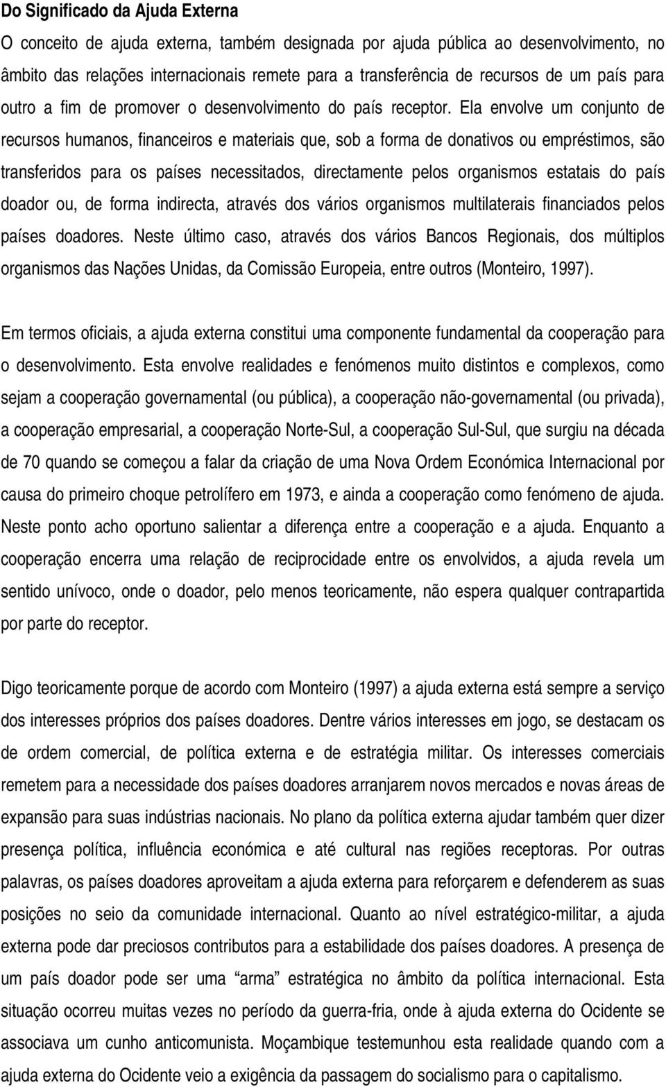 Ela envolve um conjunto de recursos humanos, financeiros e materiais que, sob a forma de donativos ou empréstimos, são transferidos para os países necessitados, directamente pelos organismos estatais