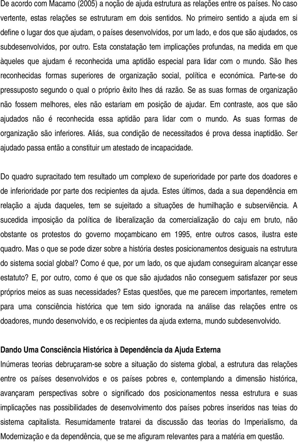 Esta constatação tem implicações profundas, na medida em que àqueles que ajudam é reconhecida uma aptidão especial para lidar com o mundo.