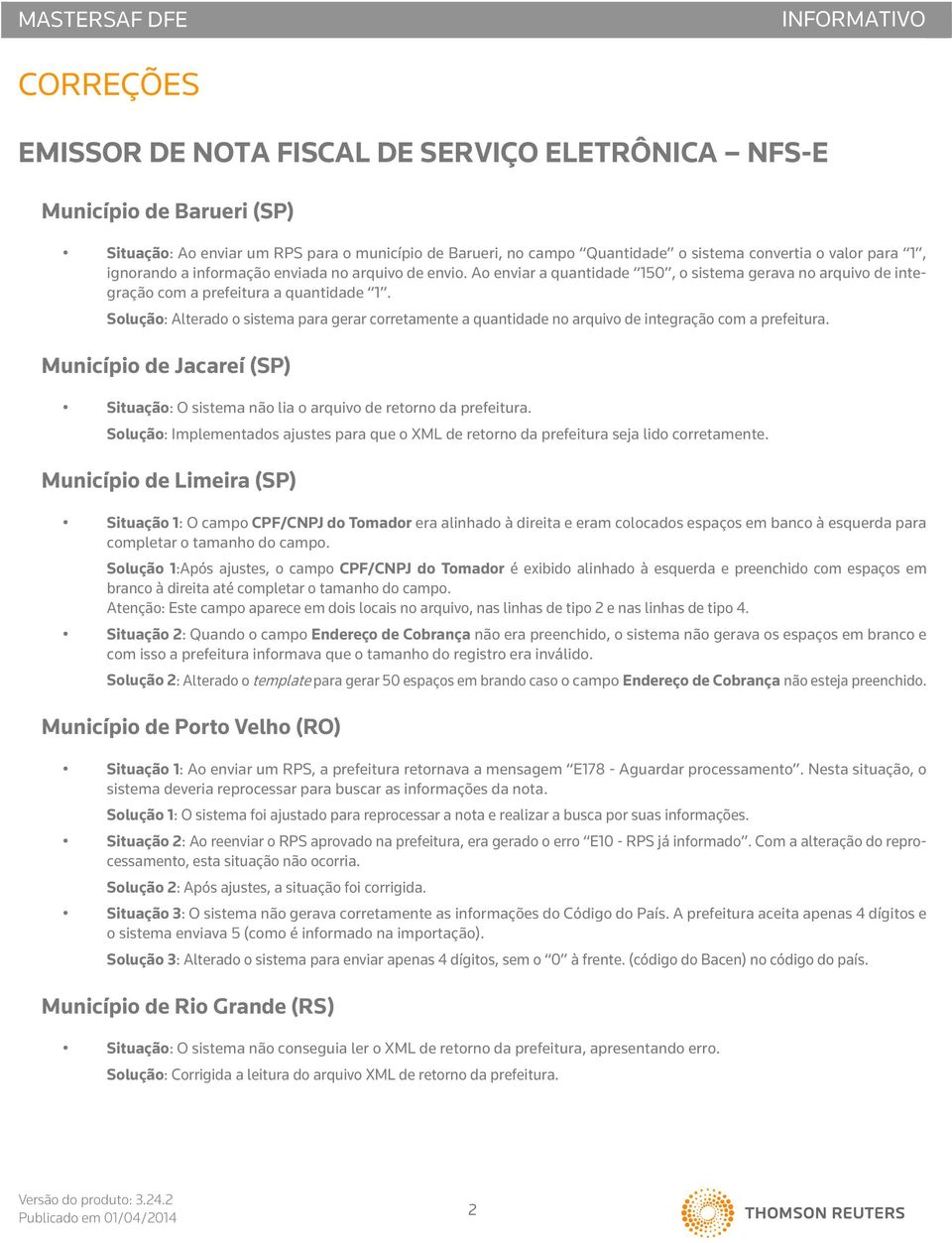 Solução: Alterado o sistema para gerar corretamente a quantidade no arquivo de integração com a prefeitura. Município de Jacareí (SP) Situação: O sistema não lia o arquivo de retorno da prefeitura.