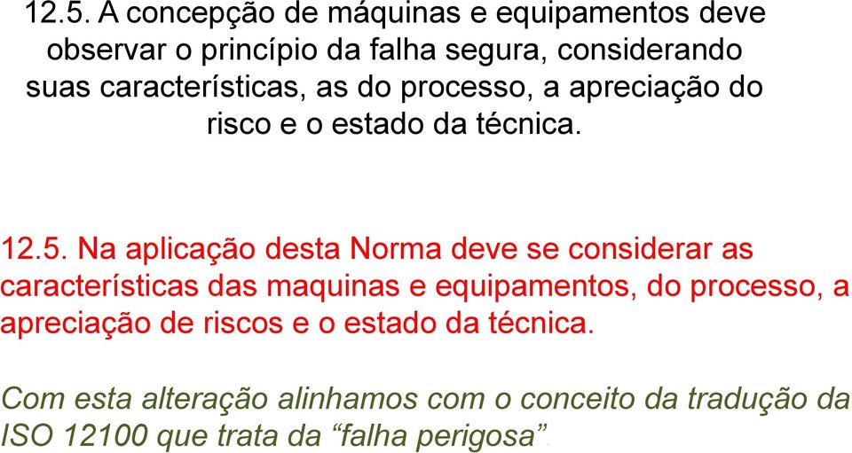 Na aplicação desta Norma deve se considerar as características das maquinas e equipamentos, do processo, a