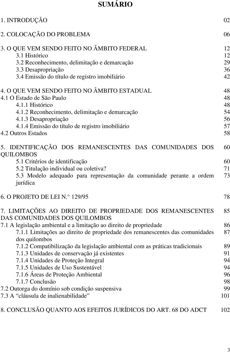 1.4 Emissão do título de registro imobiliário 4.2 Outros Estados 5. IDENTIFICAÇÃO DOS REMANESCENTES DAS COMUNIDADES DOS QUILOMBOS 5.1 Critérios de identificação 5.2 Titulação individual ou coletiva?