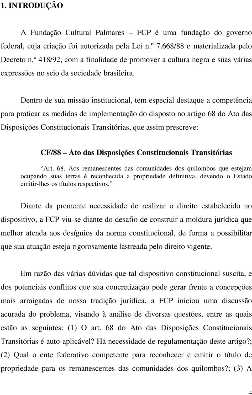 Dentro de sua missão institucional, tem especial destaque a competência para praticar as medidas de implementação do disposto no artigo 68 do Ato das Disposições Constitucionais Transitórias, que