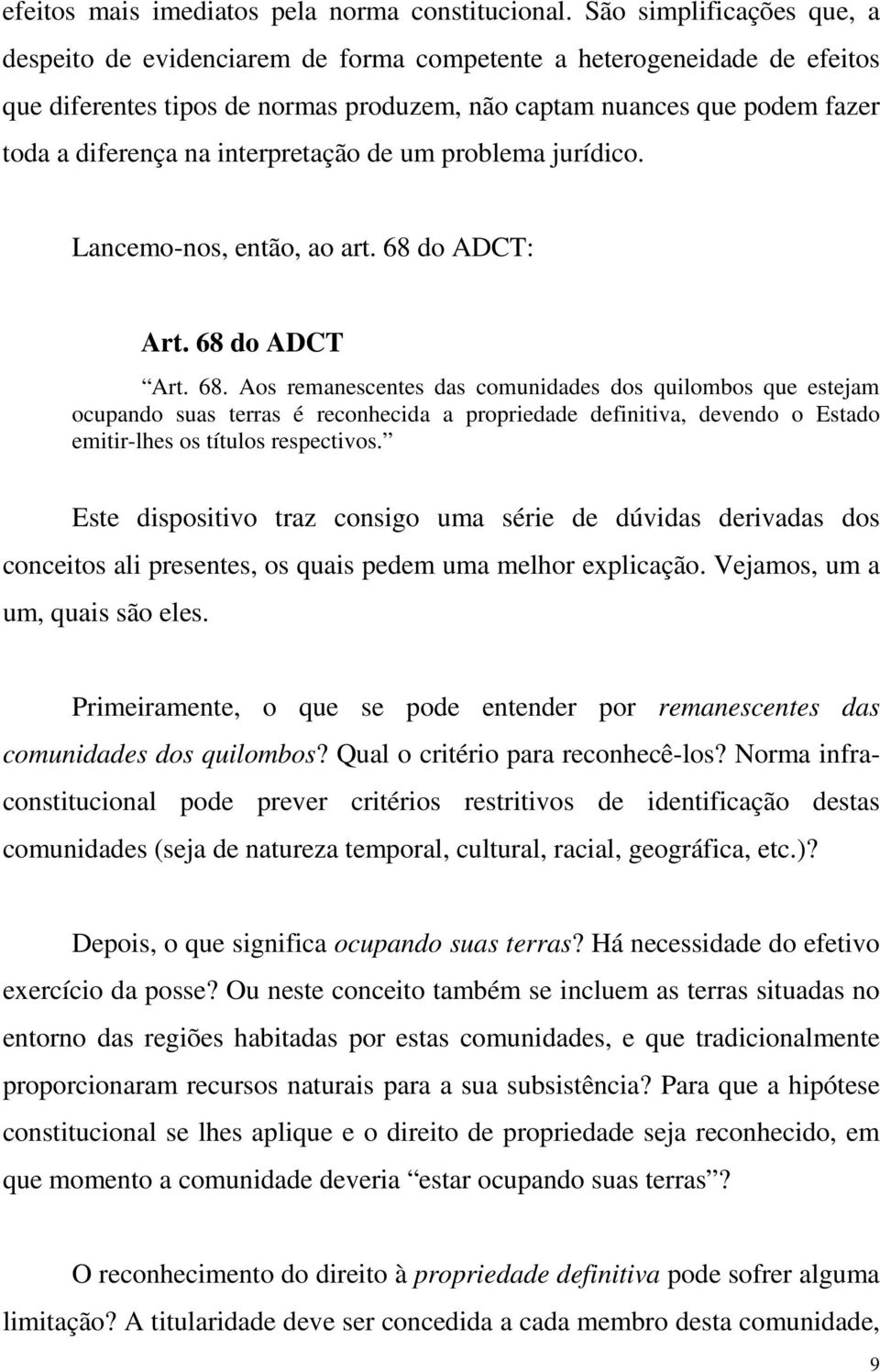 interpretação de um problema jurídico. Lancemo-nos, então, ao art. 68 