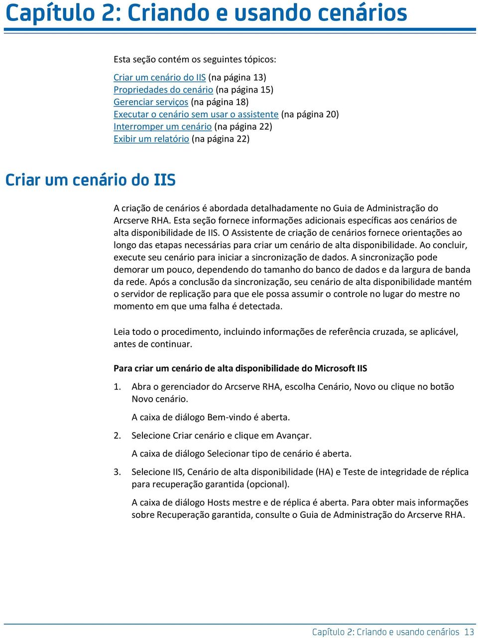 de Administração do Arcserve RHA. Esta seção fornece informações adicionais específicas aos cenários de alta disponibilidade de IIS.