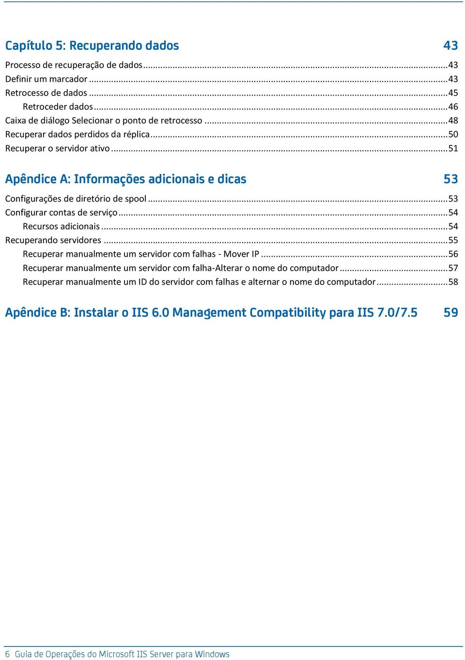 .. 54 Recursos adicionais... 54 Recuperando servidores... 55 Recuperar manualmente um servidor com falhas - Mover IP... 56 Recuperar manualmente um servidor com falha-alterar o nome do computador.