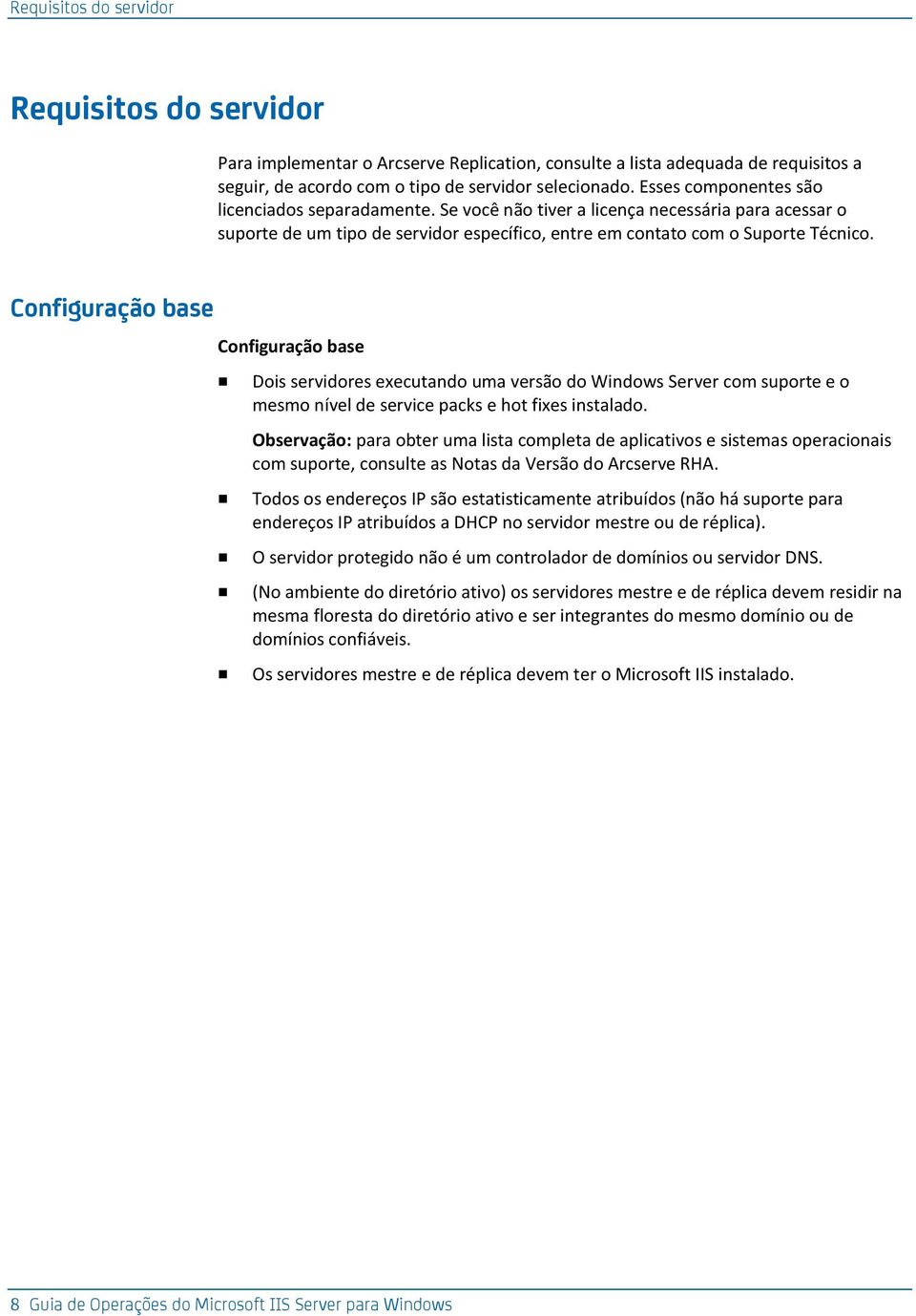 Configuração base Configuração base Dois servidores executando uma versão do Windows Server com suporte e o mesmo nível de service packs e hot fixes instalado.