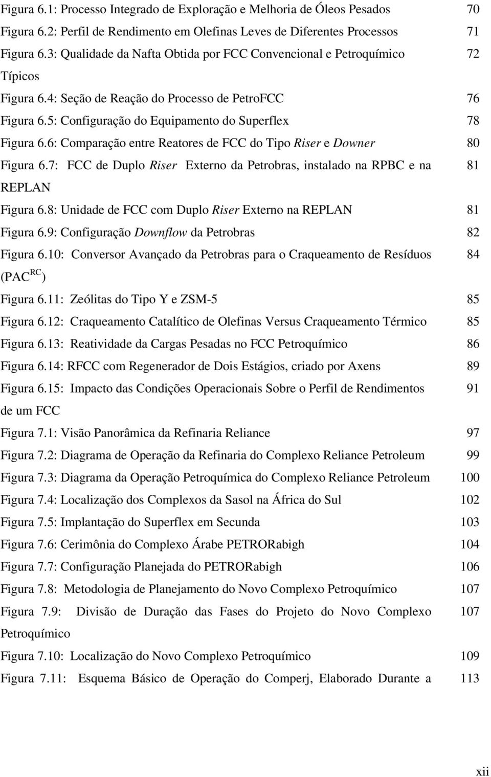 6: Comparação entre Reatores de FCC do Tipo Riser e Downer 80 Figura 6.7: FCC de Duplo Riser Externo da Petrobras, instalado na RPBC e na 81 REPLAN Figura 6.