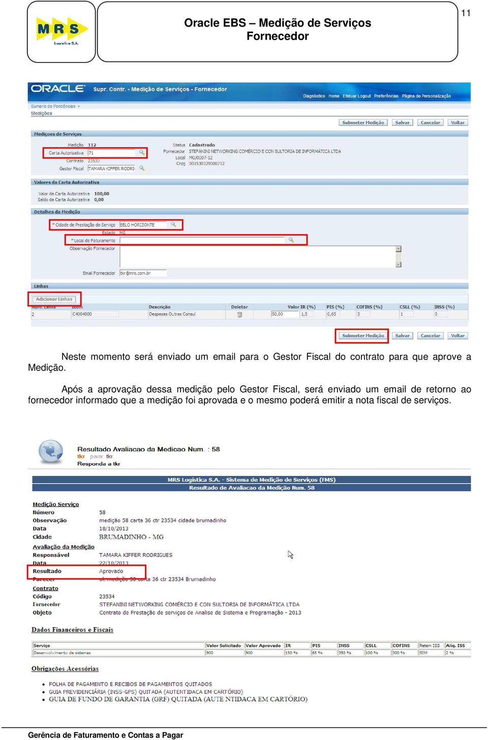 Após a aprovação dessa medição pelo Gestor Fiscal, será enviado um