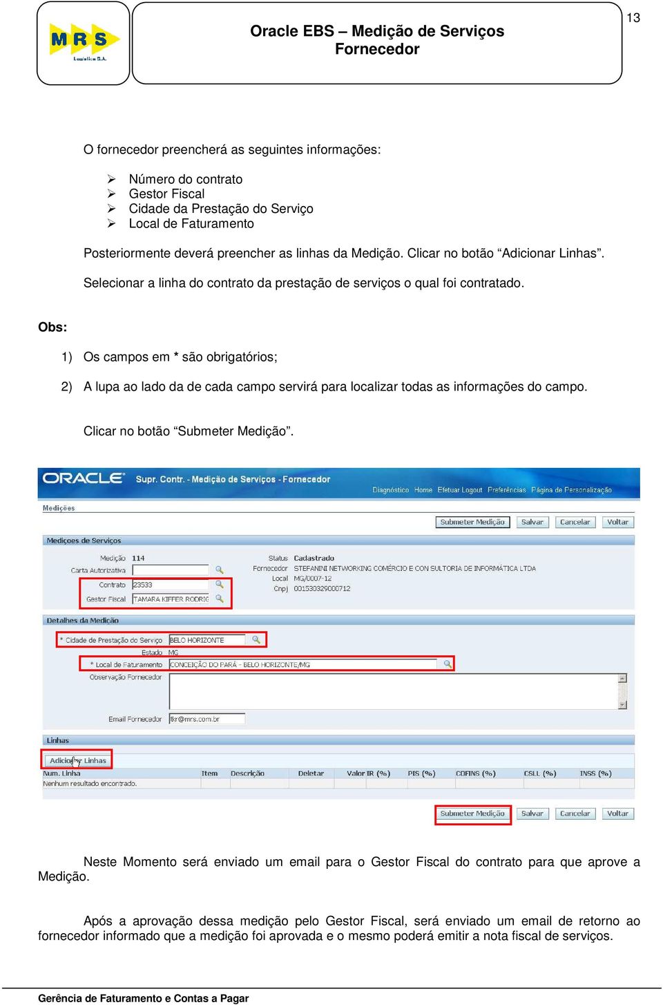 Obs: 1) Os campos em * são obrigatórios; 2) A lupa ao lado da de cada campo servirá para localizar todas as informações do campo. Clicar no botão Submeter Medição.