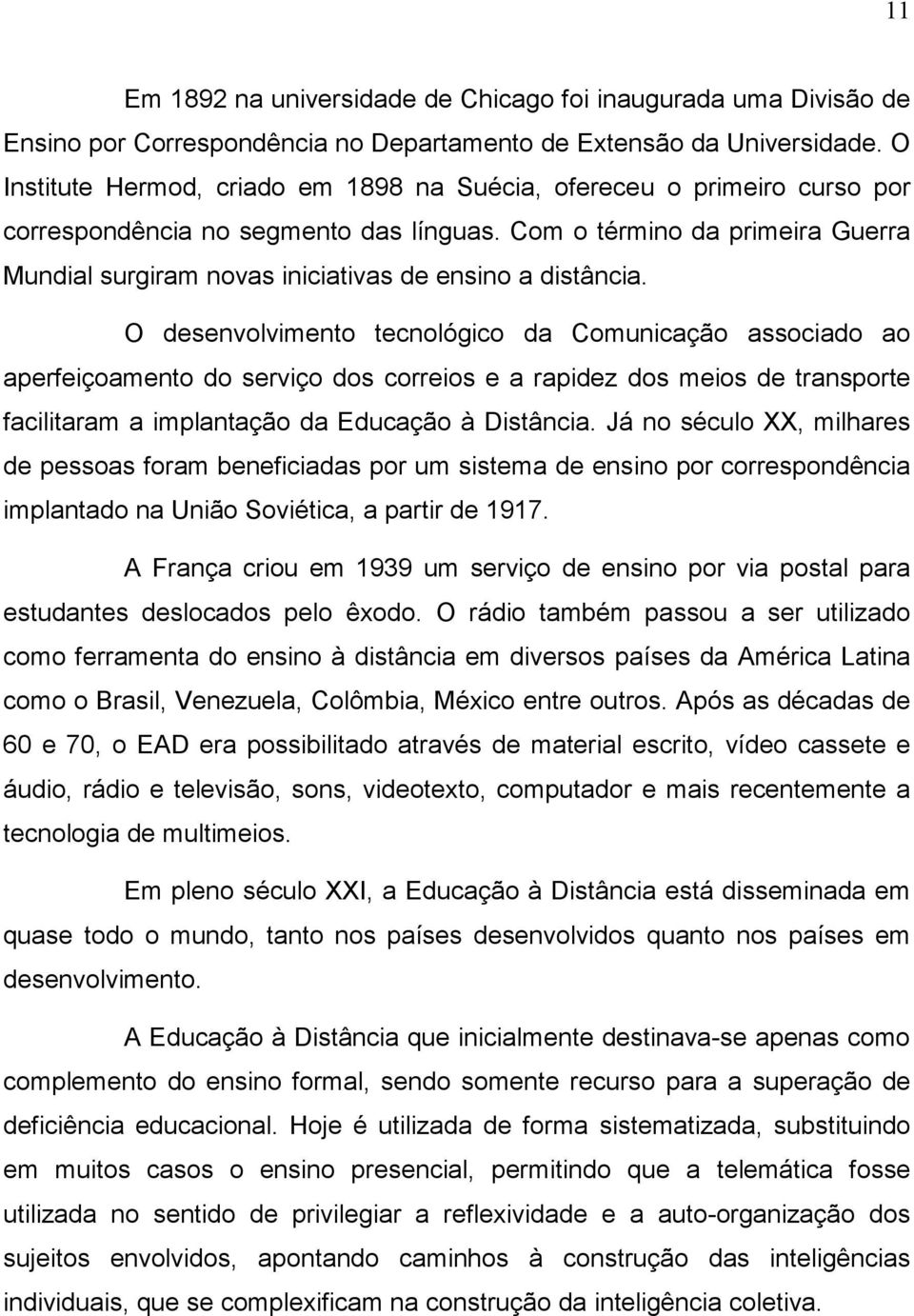 Com o término da primeira Guerra Mundial surgiram novas iniciativas de ensino a distância.