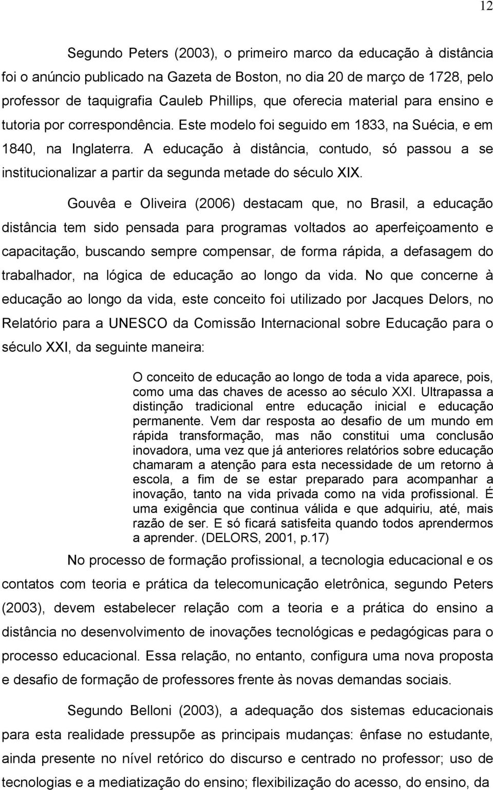 A educação à distância, contudo, só passou a se institucionalizar a partir da segunda metade do século XIX.