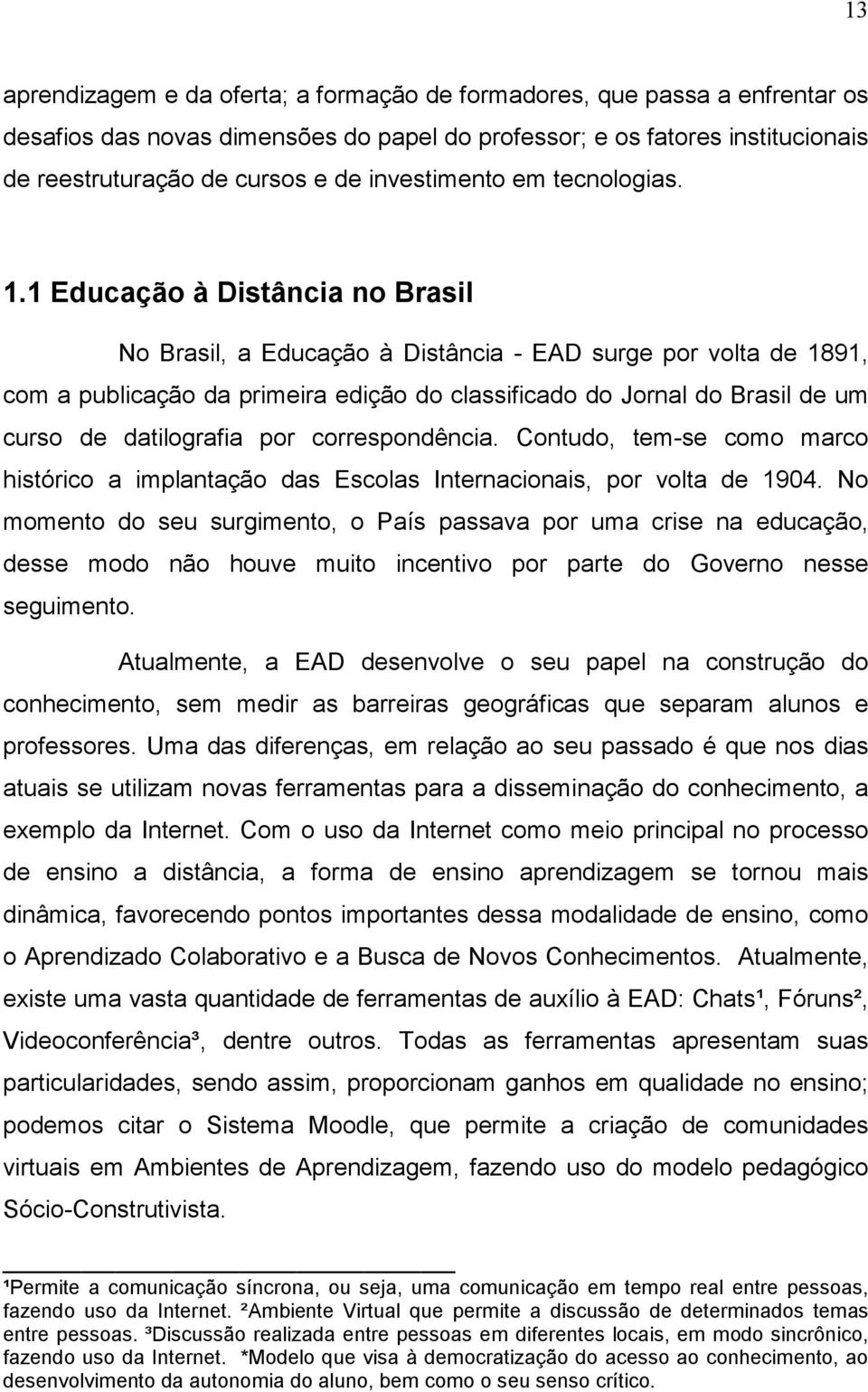 1 Educação à Distância no Brasil No Brasil, a Educação à Distância - EAD surge por volta de 1891, com a publicação da primeira edição do classificado do Jornal do Brasil de um curso de datilografia