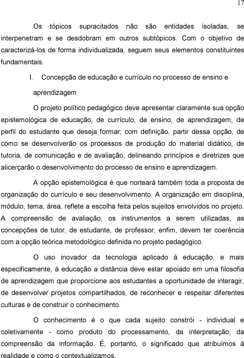 Concepção de educação e currículo no processo de ensino e aprendizagem O projeto político pedagógico deve apresentar claramente sua opção epistemológica de educação, de currículo, de ensino, de