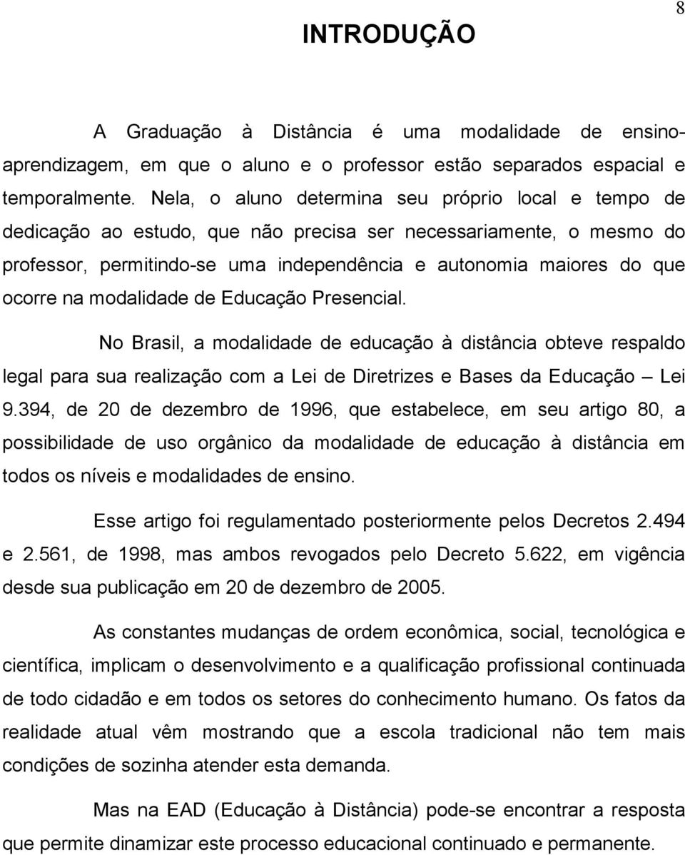 na modalidade de Educação Presencial. No Brasil, a modalidade de educação à distância obteve respaldo legal para sua realização com a Lei de Diretrizes e Bases da Educação Lei 9.