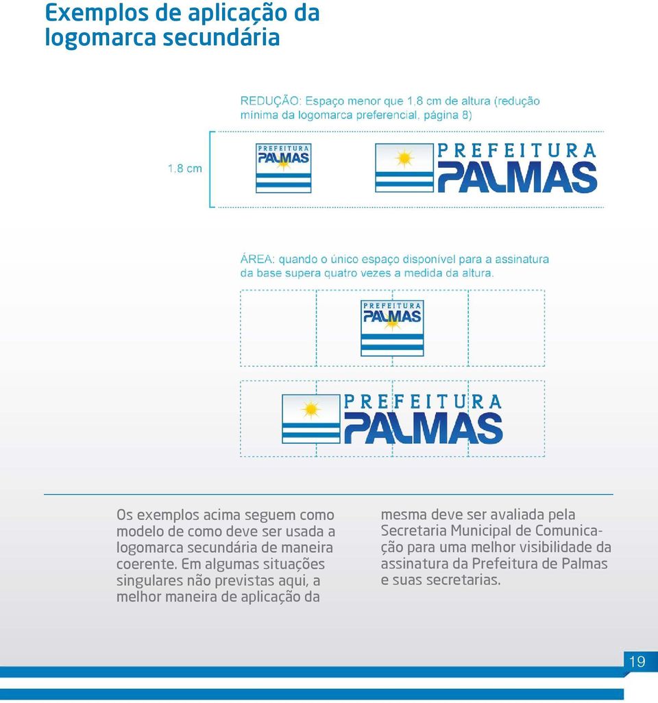 Em algumas situações singulares não previstas aqui, a melhor maneira de aplicação da mesma deve