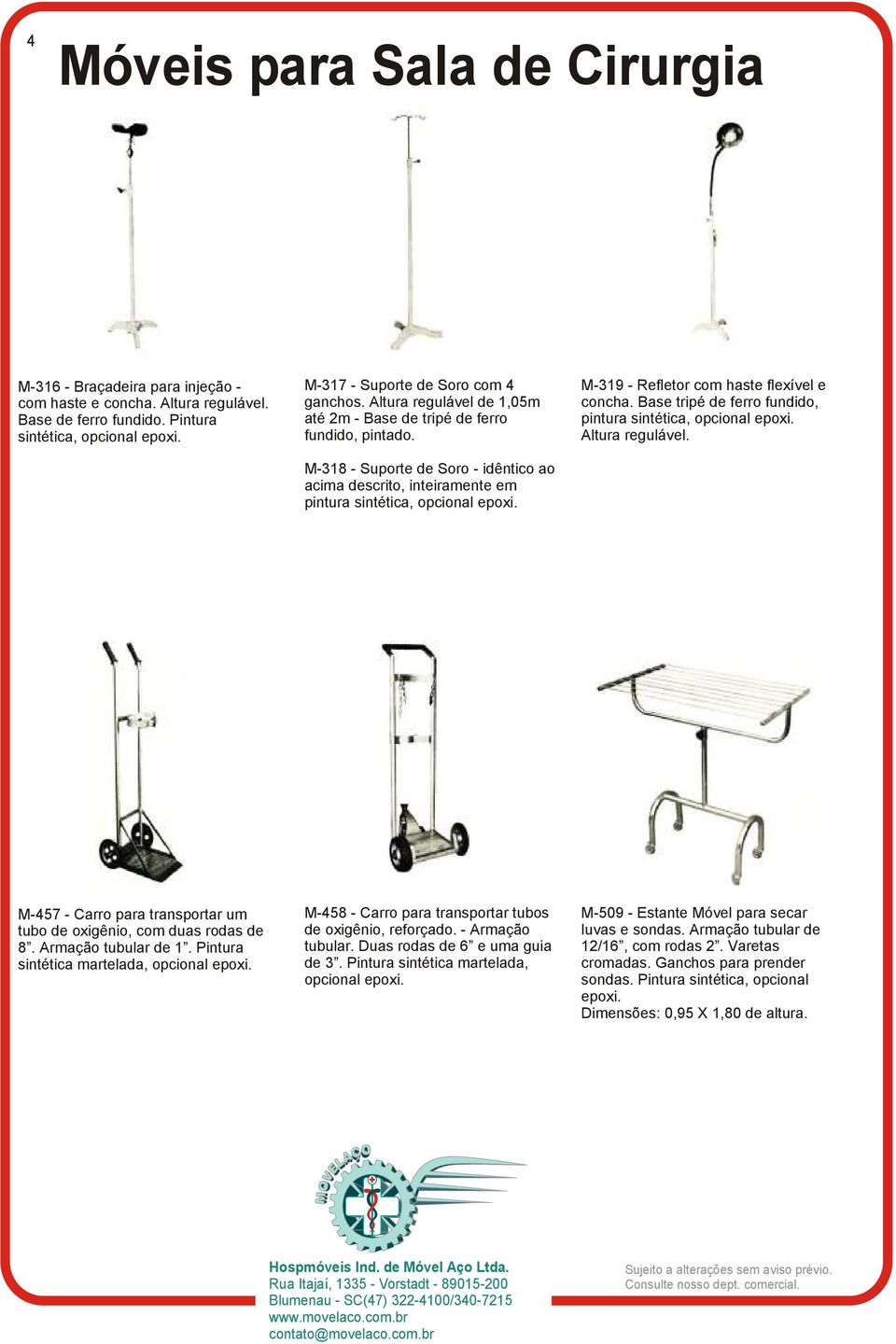 M-319 - Refletor com haste flexível e concha. Base tripé de ferro fundido, pintura sintética, opcional epoxi. Altura regulável. M-457 - Carro para transportar um tubo de oxigênio, com duas rodas de 8.