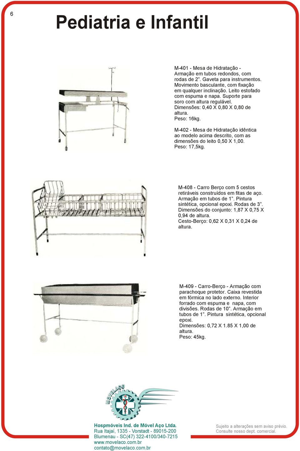 M-402 - Mesa de Hidratação idêntica ao modelo acima descrito, com as dimensões do leito 0,50 X 1,00. Peso: 17,5kg. M-408 - Carro Berço com 5 cestos retiráveis construídos em fitas de aço.