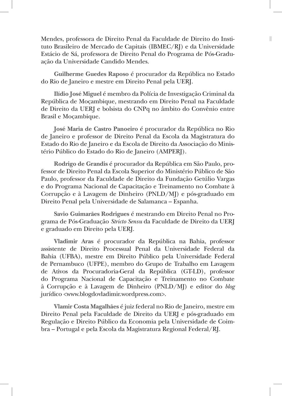 Ilídio José Miguel é membro da Polícia de Investigação Criminal da República de Moçambique, mestrando em Direito Penal na Faculdade de Direito da UERJ e bolsista do CNPq no âmbito do Convênio entre