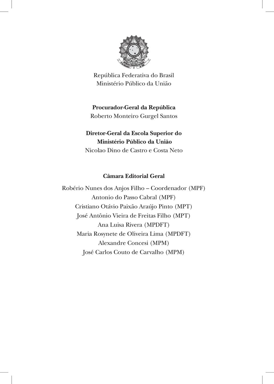 Nunes dos Anjos Filho Coordenador (MPF) Antonio do Passo Cabral (MPF) Cristiano Otávio Paixão Araújo Pinto (MPT) José Antônio Vieira