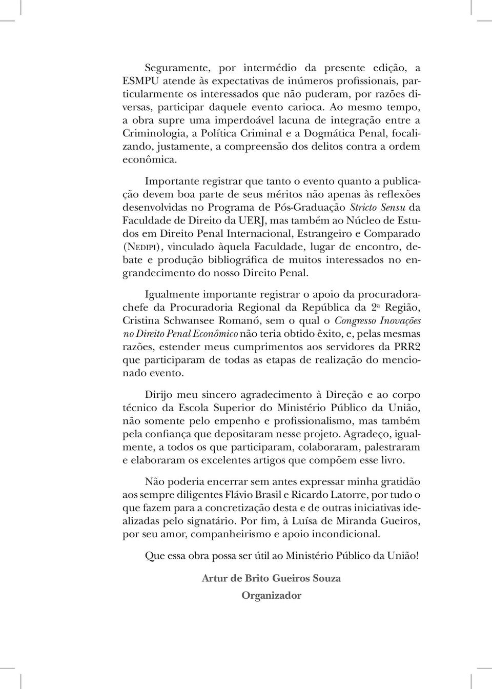 Ao mesmo tempo, a obra supre uma imperdoável lacuna de integração entre a Criminologia, a Política Criminal e a Dogmática Penal, focalizando, justamente, a compreensão dos delitos contra a ordem