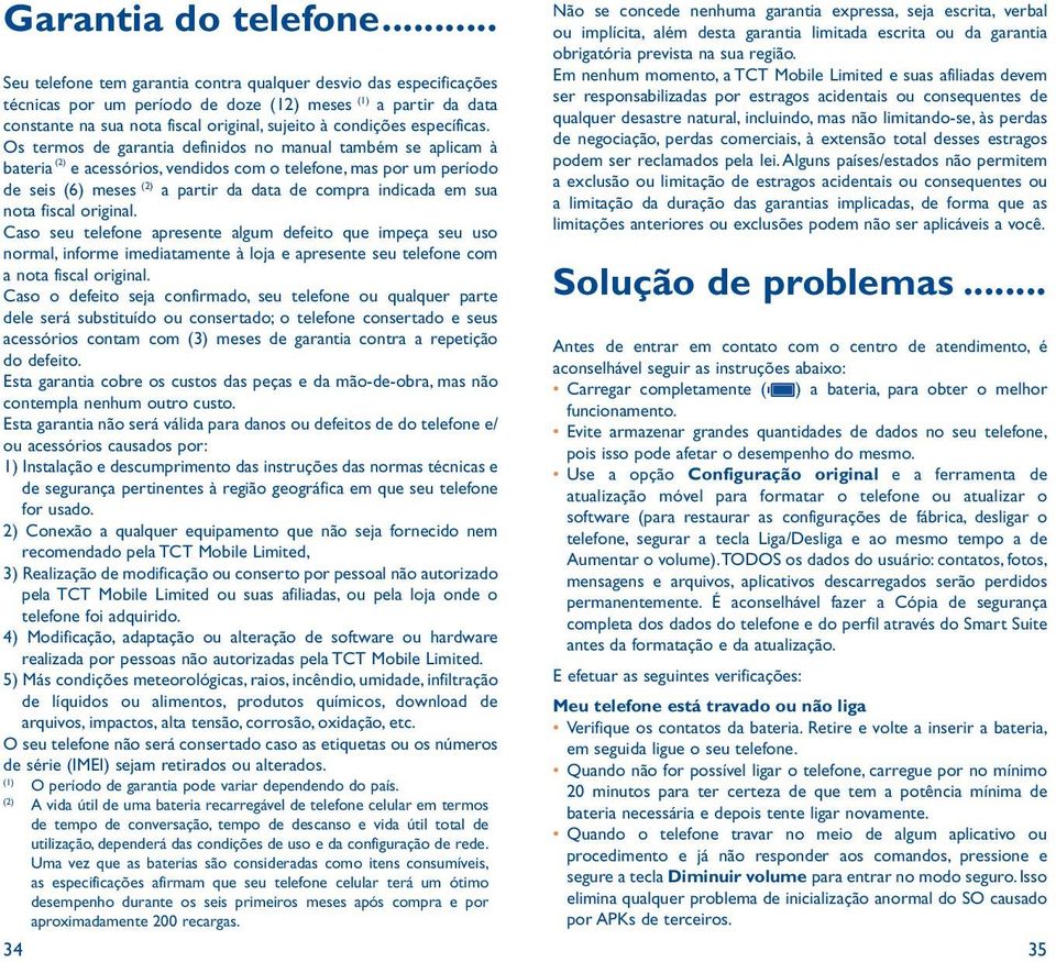 Os termos de garantia definidos no manual também se aplicam à bateria (2) e acessórios, vendidos com o telefone, mas por um período de seis (6) meses (2) a partir da data de compra indicada em sua