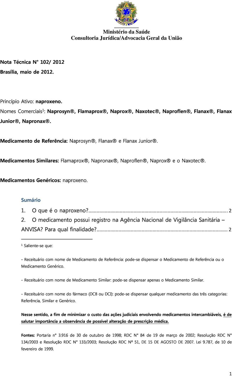 Medicamentos Genéricos: naproxeno. Naprox e o Naxotec. Sumário 1. 2. O que medicamento é o naproxeno? possui registro na Agência Nacional de Vigilância Sanitária 1 ANVISA? Para qual finalidade?