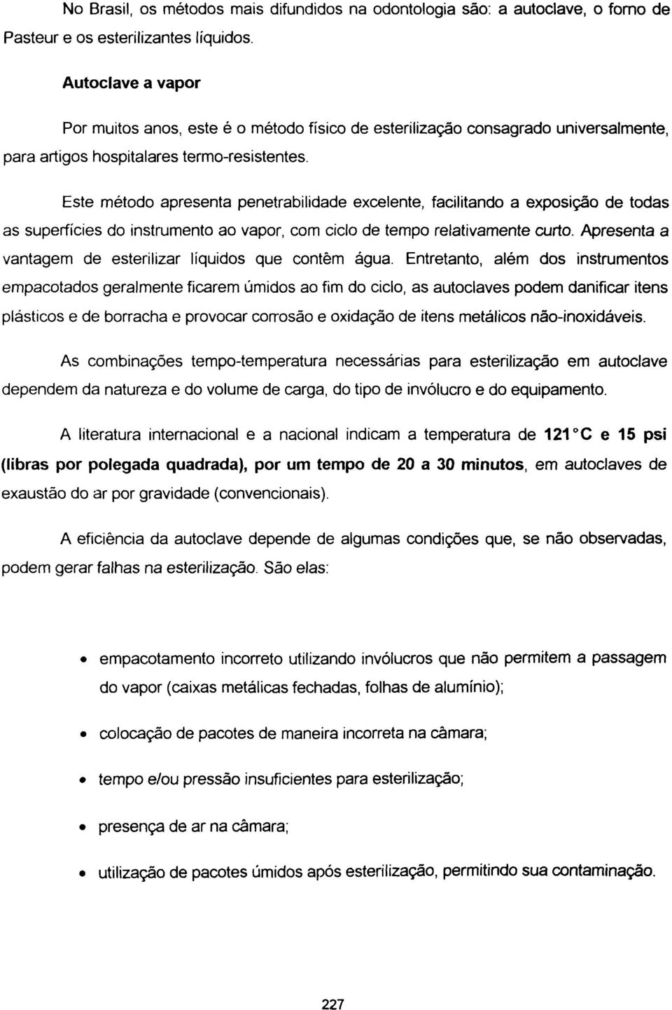 Este método apresenta penetrabilidade excelente, facilitando a exposição de todas as superfícies do instrumento ao vapor, com ciclo de tempo relativamente curto.