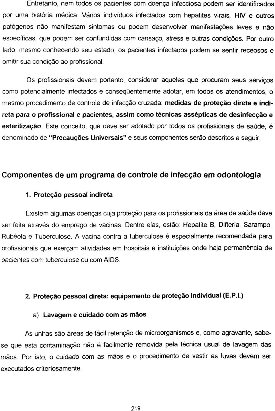 stress e outras condições. Por outro lado, mesmo conhecendo seu estado, os pacientes infectados podem se sentir receosos e omitir sua condição ao profissional.