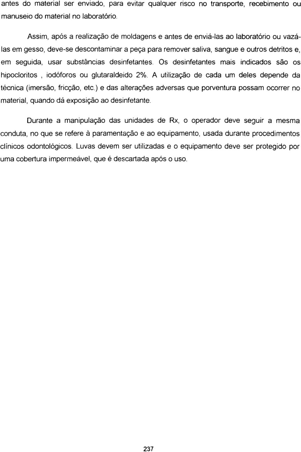 substâncias desinfetantes. Os desinfetantes mais indicados são os hipocloritos, iodóforos ou glutaraldeido 2%. A utilização de cada um deles depende da técnica (imersão, fricção, etc.