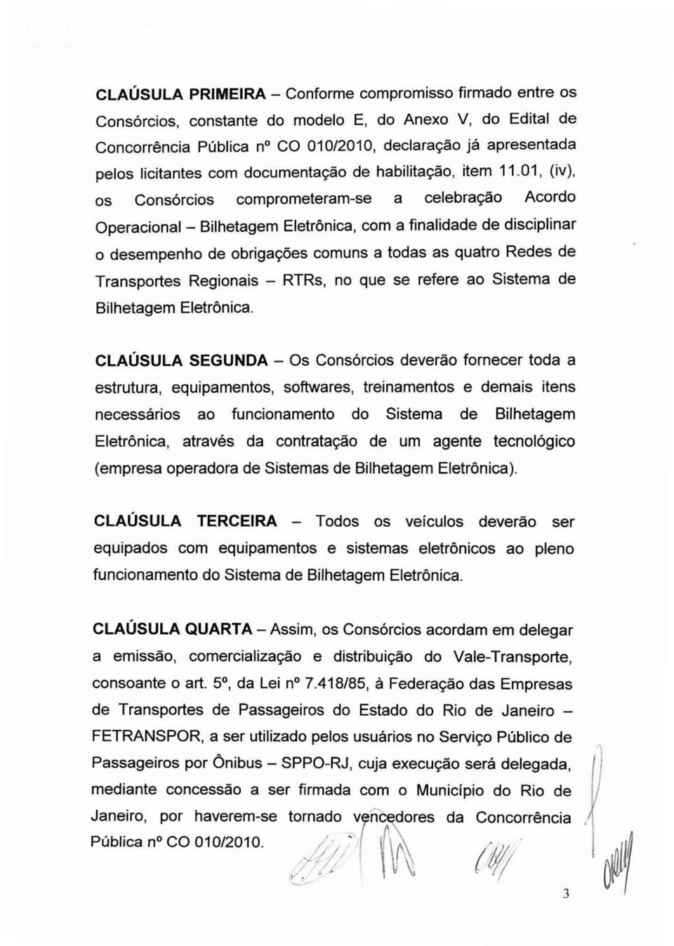 01, (iv), os Consórcios comprometeram-se a celebração Acordo Operacional- Bilhetagem Eletrônica, com a finalidade de disciplinar o desempenho de obrigações comuns a todas as quatro Redes de