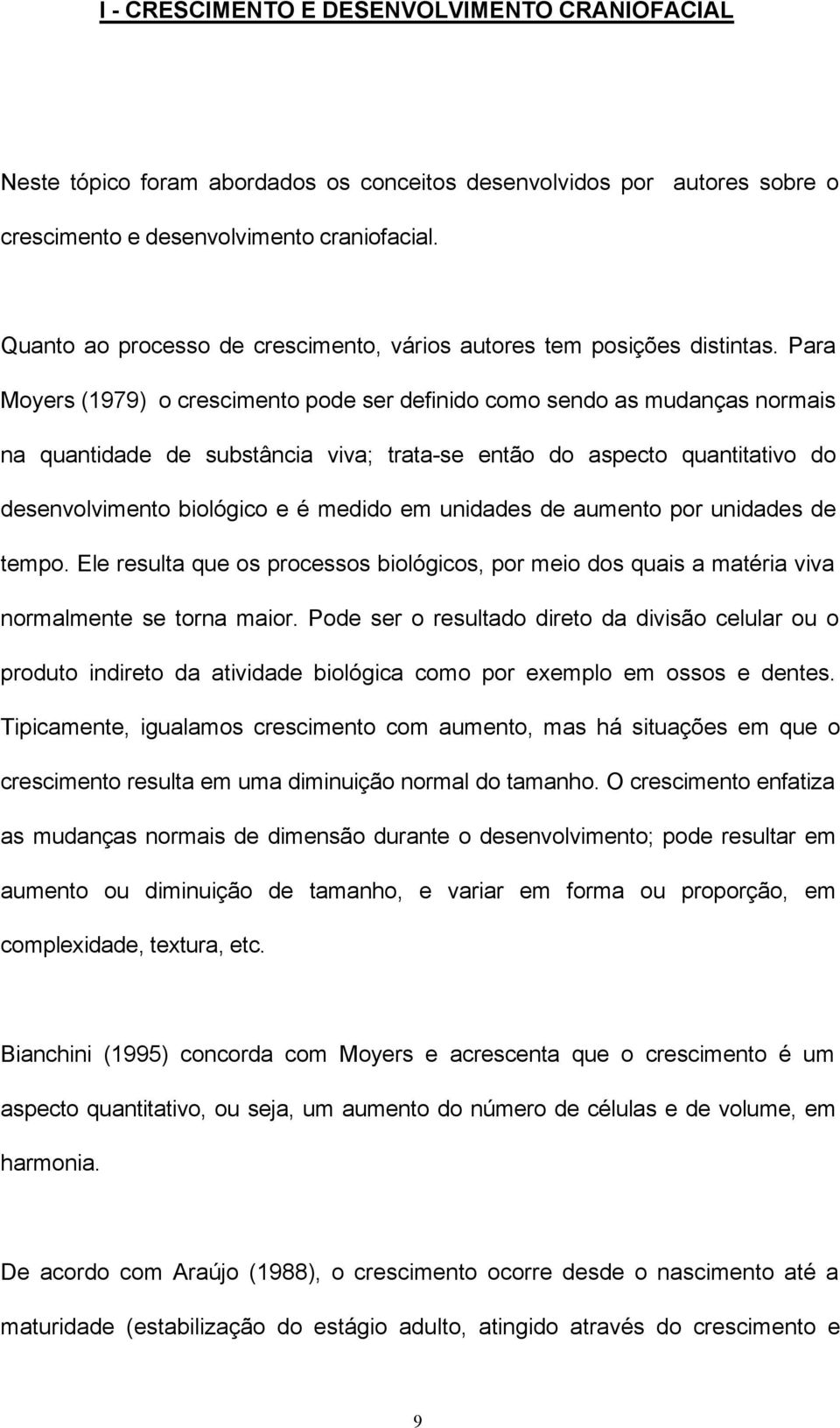 Para Moyers (1979) o crescimento pode ser definido como sendo as mudanças normais na quantidade de substância viva; trata-se então do aspecto quantitativo do desenvolvimento biológico e é medido em